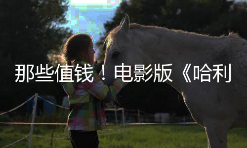那些哈利波值钱版演具马尔影版员建议剧员偷电点道特福演